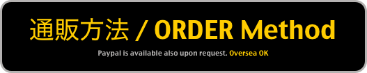 通販方法 / ORDER Method
Paypal is available also upon request. Oversea OK