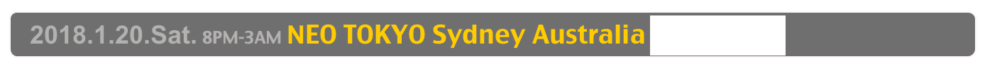   2018.1.20.Sat. 8PM-3AM NEO TOKYO Sydney Australia Manning Bar, Sydney