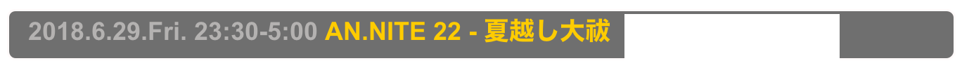  2018.6.29.Fri. 23:30-5:00 AN.NITE 22 - 夏越し大祓  Decabar Z Shinjuku Tokyo