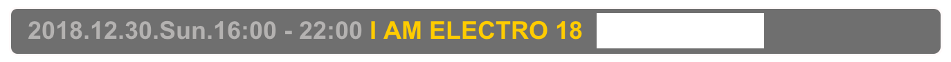   2018.12.30.Sun.16:00 - 22:00 I AM ELECTRO 18  Decabar Z,  Shinjuku