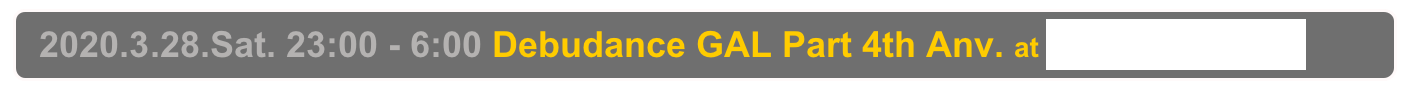   2020.3.28.Sat. 23:00 - 6:00 Debudance GAL Part 4th Anv. at Shinjuku Club Science