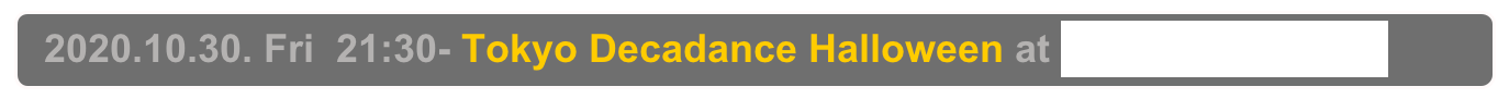   2020.10.30. Fri  21:30- Tokyo Decadance Halloween at Decabar Super,  Shinjuku