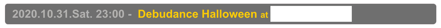   2020.10.31.Sat. 23:00 -  Debudance Halloween at Shinjuku Club Science