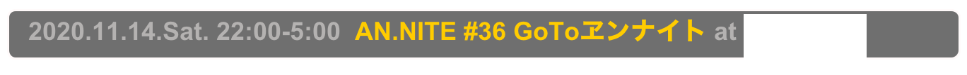  2020.11.14.Sat. 22:00-5:00  AN.NITE #36 GoToヱンナイト at Decabar Super