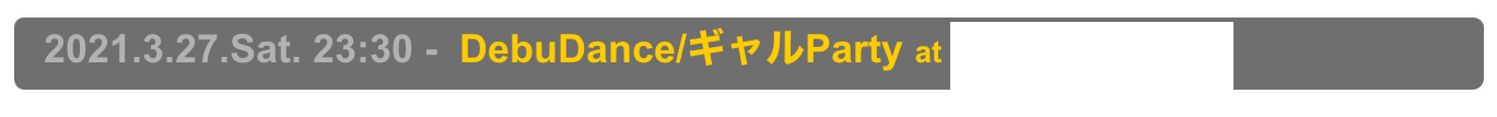   2021.3.27.Sat. 23:30 -  DebuDance/ギャルParty at Shinjuku Club Science