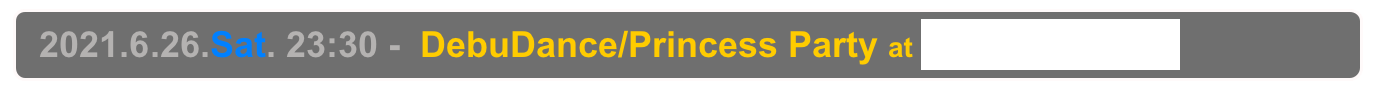   2021.6.26.Sat. 23:30 -  DebuDance/Princess Party at Shinjuku Club Science