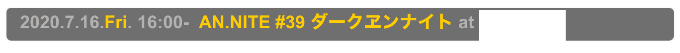   2020.7.16.Fri. 16:00-  AN.NITE #39 ダークヱンナイト at Decabar Super
