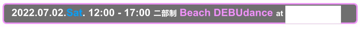   2022.07.02.Sat. 12:00 - 17:00 二部制 Beach DEBUdance at 横堀海岸みなとや