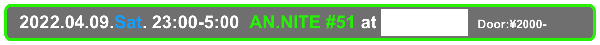   2022.04.09.Sat. 23:00-5:00  AN.NITE #51 at Decabar Super  Door:¥2000-